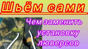 Чем и как можно заменить установку люверсов. Подробный И.К. Шьём сами.