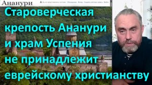 Староверческая крепость Ананури и храм Успения не принадлежит еврейскому христианству