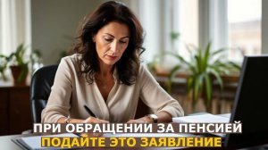 При обращении за пенсией не забудьте подать важное заявление