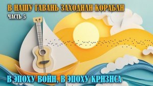 В нашу гавань заходили корабли... - Выпуск 5 -В эпоху войн в эпоху кризиса @YouTubeHarbourTV