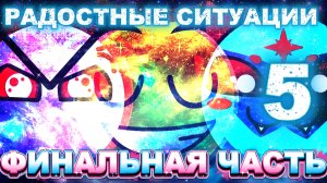 РАДОСТНЫЕ СИТУАЦИИ 5 | ФИНАЛЬНАЯ ЧАСТЬ