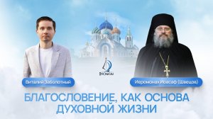 Благословение, как основа духовной жизни. Иеромонах Иоасаф (Швецов) и Виталий Заболотный