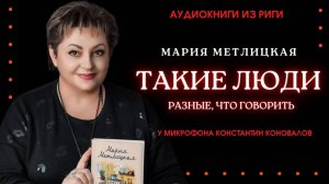 Аудиокнига. "Такие люди. Разные, что говорить". Мария Метлицкая. Исполняет Константин Коновалов