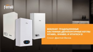 Вебинар Ferroli: традиционные настенные двухконтурные котлы Vitabel, Divabel и Vitatech D
