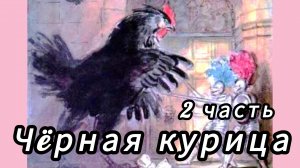 ЧËРНАЯ КУРИЦА / 2часть/ Волшебная повесть для детей.