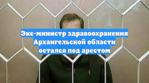 Экс-министр здравоохранения Архангельской области остался под арестом