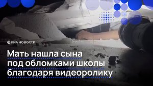 Мать нашла сына под обломками школы благодаря видеоролику