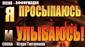 Я просыпаюсь и Улыбаюсь! 🤠 | Песня-аффирмация на стихи Игоря Тютюкина
