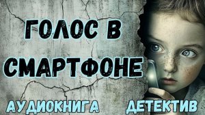 АУДИОКНИГА ДЕТЕКТИВ: ГОЛОС В СМАРТФОНЕ СЛУШАТЬ
