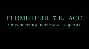ВСЯ ГЕОМЕТРИЯ 7 КЛАССА. Теоремы, аксиомы, определения.