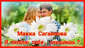 МАККА САГАИПОВА - Я ЛЮБЛЮ ТЕБЯ, СЛЫШИШЬ ? 💖 ОЧЕНЬ КРАСИВАЯ ПЕСНЯ, ПОСЛУШАЙТЕ ! 💖