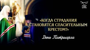 «Когда страдания становятся спасительным крестом?» / День Патриарха