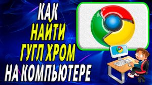 Как найти гугл хром на компьютере