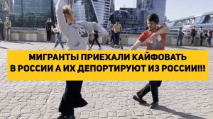 МИГРАНТЫ ПРИЕХАЛИ КАЙФОВАТЬ В РОССИИ А ИХ ДЕПОРТИРУЮТ ИЗ РОССИИ!!!