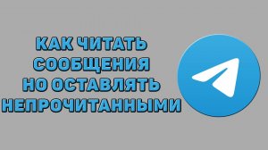 Как читать сообщения но оставлять непрочитанными в Телеграмме