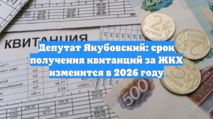 Депутат Якубовский: срок получения квитанций за ЖКХ изменится в 2026 году