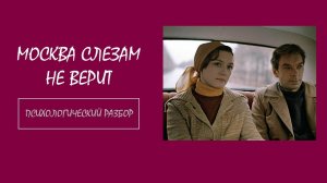 Фильм "Москва слезам не верит". Психологический разбор