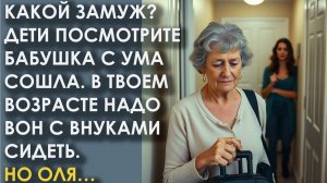 Какой замуж Дети посмотрите бабушка с ума сошла. В твоем возрасте надо вон с внуками сидеть. А Оля…