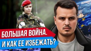 ВСЕ ГОТОВЯТСЯ К БОЛЬШОЙ ВОЙНЕ. МОЖНО ЛИ ЕЕ ИЗБЕЖАТЬ? ТРАМП, ПУТИН И ЕВРОПА.