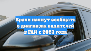 Врачи начнут сообщать о диагнозах водителей в ГАИ с 2027 года
