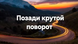 Позади крутой поворот