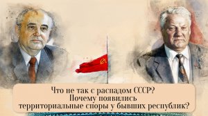 Что не так с распадом СССР? Почему появились территориальные споры у бывших республик