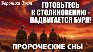 ПРОРОЧЕСКИЕ СНЫ: ГОТОВЬТЕСЬ К СТОЛКНОВЕНИЮ - НАДВИГАЕТСЯ БУРЯ! Вероника Уэст