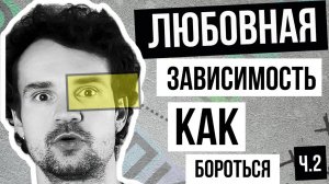 Как избавиться, побороть ЛЮБОВНУЮ ЭМОЦИОНАЛЬНУЮ зависимость