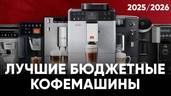 ТОП бюджетных кофемашин 2025/26. Какую кофемашину выбрать для дома или небольшого офиса?