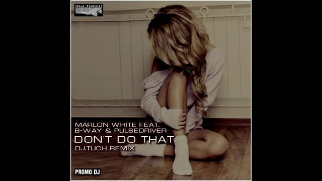 Marlon White Feat. B-Way & Pulsedriver - Don't Do That (DJ.Tuch Remix)