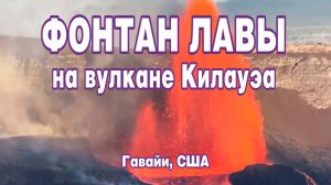 Фонтан лавы бьёт на вулкане Килауэа, штат Гавайи, США.