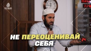 НЕ ПЕРЕОЦЕНИВАЙ СЕБЯ - МУХАММАД СУЛЕЙМАНОВ