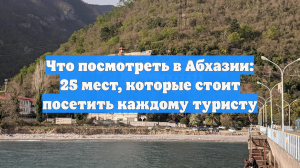 Что посмотреть в Абхазии: 25 мест, которые стоит посетить каждому туристу