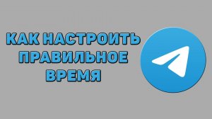 Как настроить правильное время в Телеграмме