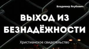 Выход из безнадёжности - Владимир Якубович | Христианское свидетельство