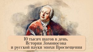 10 тысяч шагов в день. История Ломоносова и русской науки эпохи Просвещения
