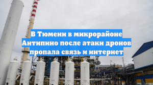 В Тюмени в микрорайоне Антипино после атаки дронов пропала связь и интернет