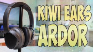 Kiwi Ears Ardor Обзор недорогих полноразмерных наушников с ANC - Топ за свои деньги?