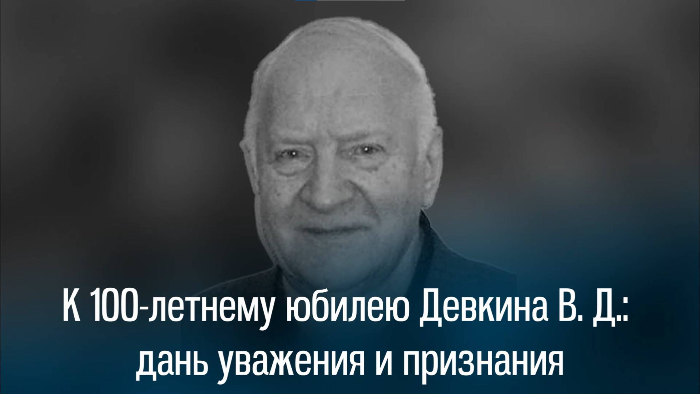 К 100-летнему юбилею Девкина В. Д.: дань уважения и признания