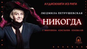 Аудиокнига. "Никогда". Людмила Петрушевская. Исполняет Константин Коновалов