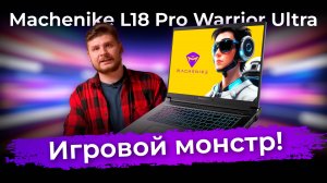 Обзор флагманского игрового ноутбука Machenike L18 Pro Warrior Ultra