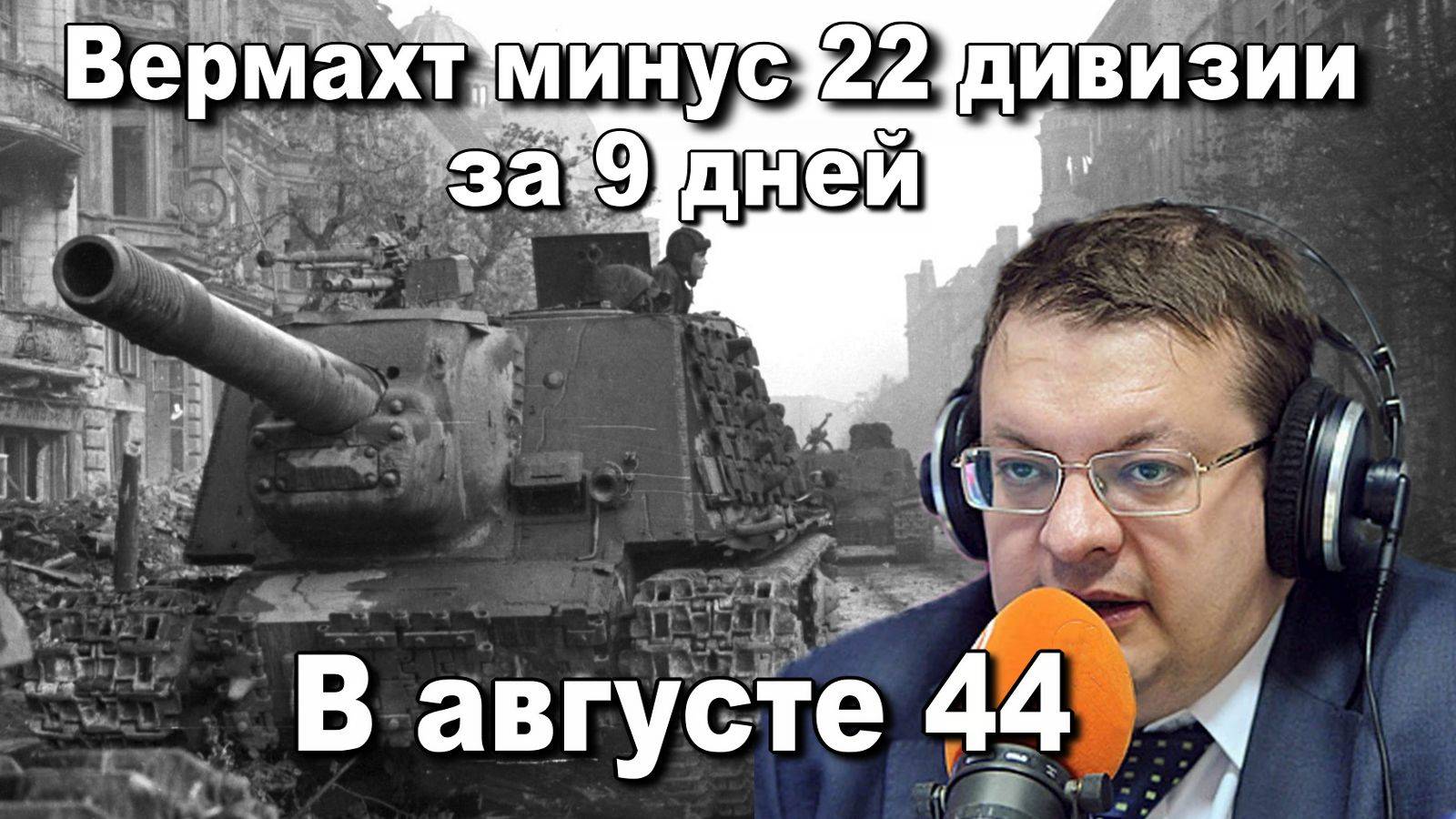 Вермахт минус 22 дивизии за 9 дней. В августе 44. Алексей Исаев. История Великой отечественной войны смотреть онлайн