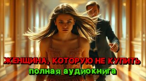 📖ПОЛНАЯ АУДИОКНИГА📖 ❤️ЖЕНЩИНА, КОТОРУЮ НЕ КУПИТЬ ❤️🍷 ЛЮБОВНЫЕ РОМАНЫ🍷