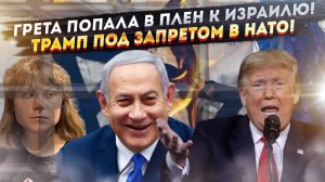 Грету Тунберг «замучали» в тюрьме Израиля! В НАТО запретили шутить над Трампом!