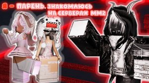 Я - мальчик, знакомлюсь на серверах мм2