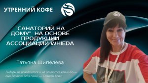"Санаторий на дому"  на основе продукции Ассоциации Whieda | Татьяна Шипелева