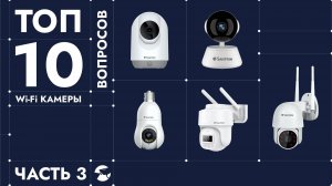 ТОП 10 вопросов WiFi камера видеонаблюдения. Отвечаем на самые популярные вопросы про видеокамеры 3