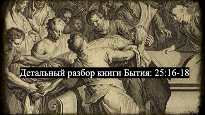 Детальный разбор книги Бытия, 25 глава, стихи 16-18. смотреть онлайн