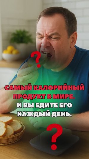САМЫЙ КАЛОРИЙНЫЙ ПРОДУКТ В МИРЕ. И ВЫ ЕДИТЕ ЕГО КАЖДЫЙ ДЕНЬ.