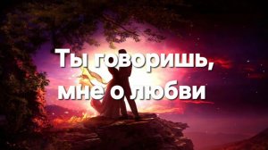 Ты говоришь мне о любви